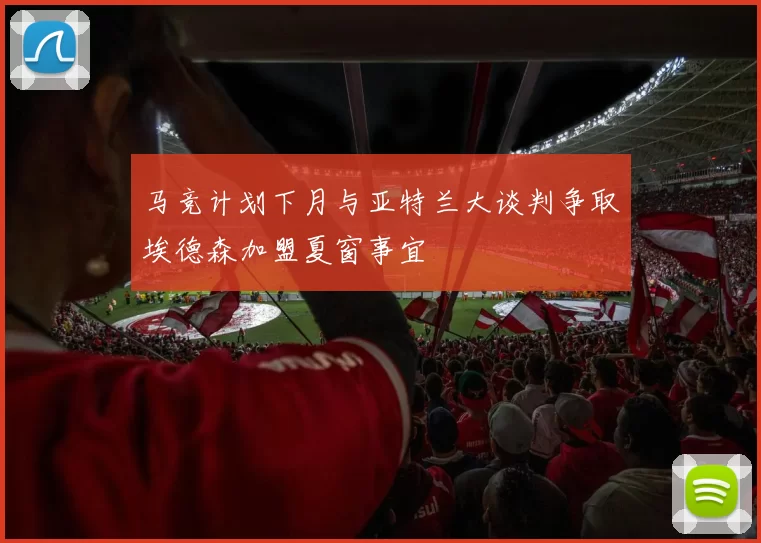 马竞计划下月与亚特兰大谈判争取埃德森加盟夏窗事宜