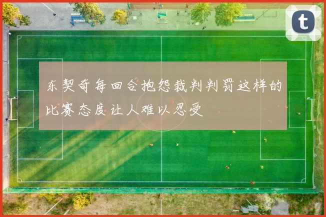 东契奇每回合抱怨裁判判罚这样的比赛态度让人难以忍受